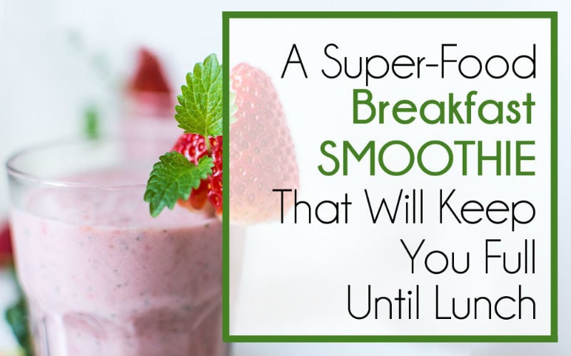 A Super Food Breakfast Smoothie to Keep You Full All Morning