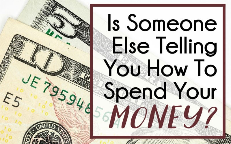 Is Someone Else Telling You How to Spend Your Money?