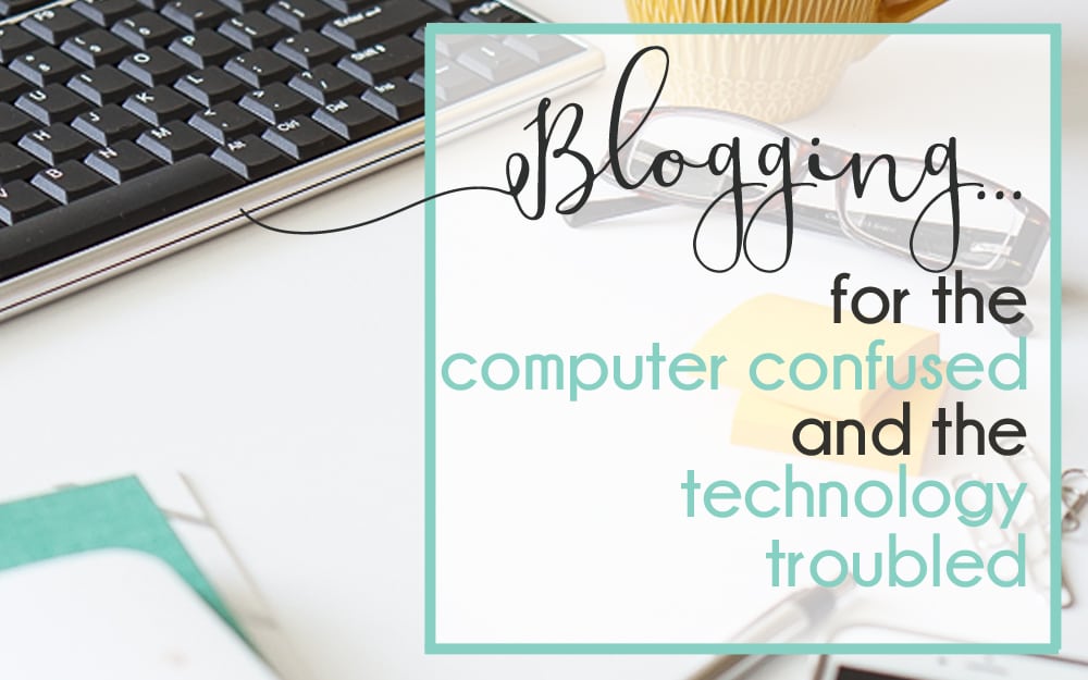 Introducing Blogging for the Computer Confused and Technology Troubled!