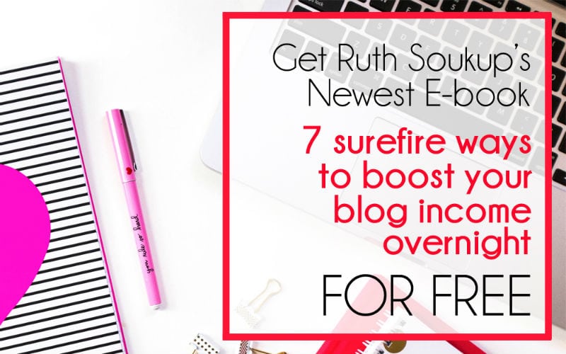 Get Ruth Soukup’s E-book – 7 Surefire Ways to Boost Your Blog Income Overnight – FOR FREE