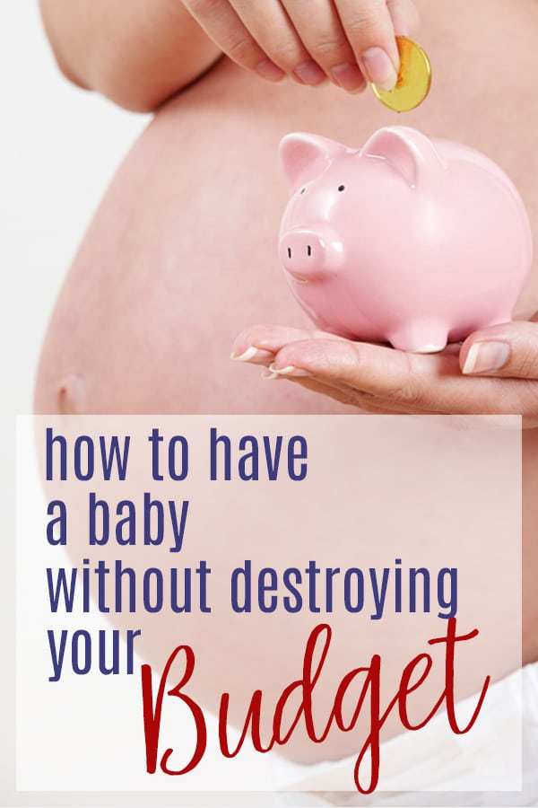 Saving money on baby - have a baby without destroying your budget or going broke!