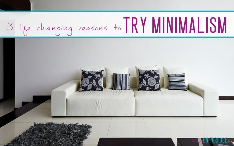 3 Life Changing Reasons to Give Minimalism a Try